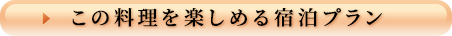 この料理を楽しめる宿泊プラン